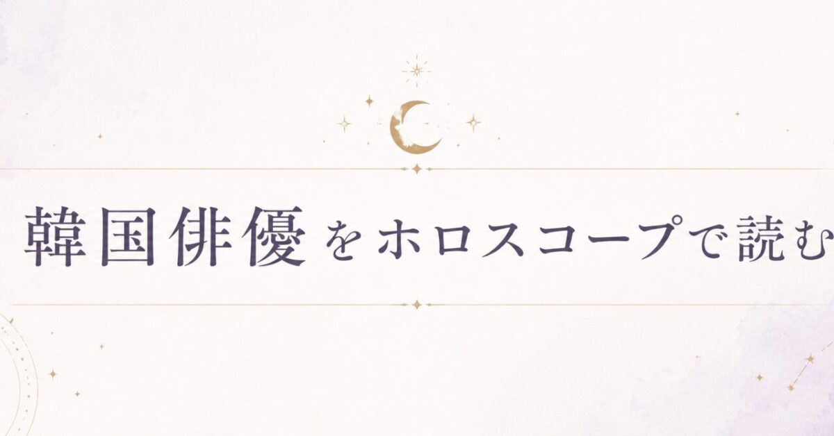 韓国俳優をホロスコープで読む